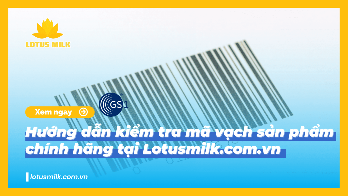 Hướng dẫn kiểm tra mã vạch sản phẩm chính hãng tại Lotusmilk.com.vn